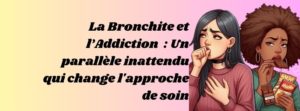 La Bronchite et l’Addiction  : Un parallèle inattendu qui change l’approche de soin